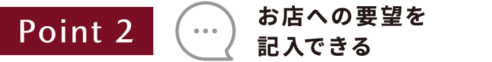 Point2 お店への要望を記入できる