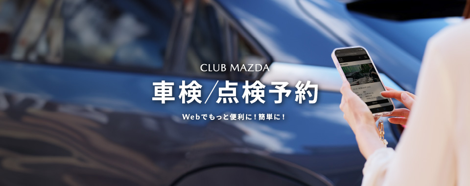 CLUB MAZDA 車検/点検予約　Webでもっと便利に！簡単に！