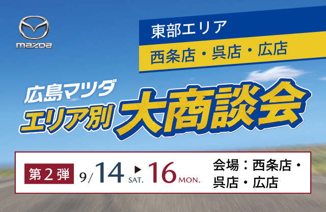 広島マツダ　エリア別大商談会（東部エリア）2024.9/14（土）～9/16（月）会場：西条店・呉店・広店