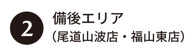 ②備後エリア（尾道山波店・福山東店）