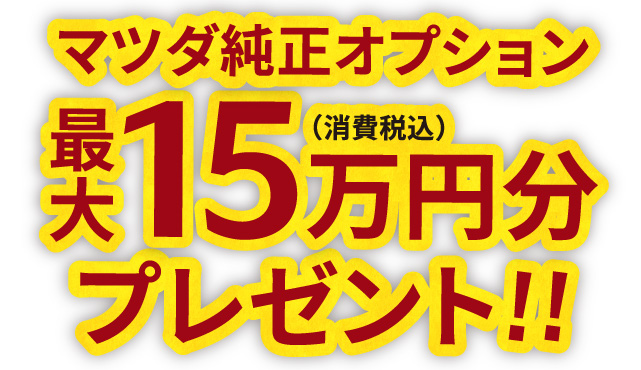 マツダ純正オプション最大15万円分（消費税込）プレゼント