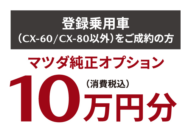 登録乗用車（CX-60/CX-80以外）をご成約の方　マツダ純正オプション10万円分（消費税込）プレゼント