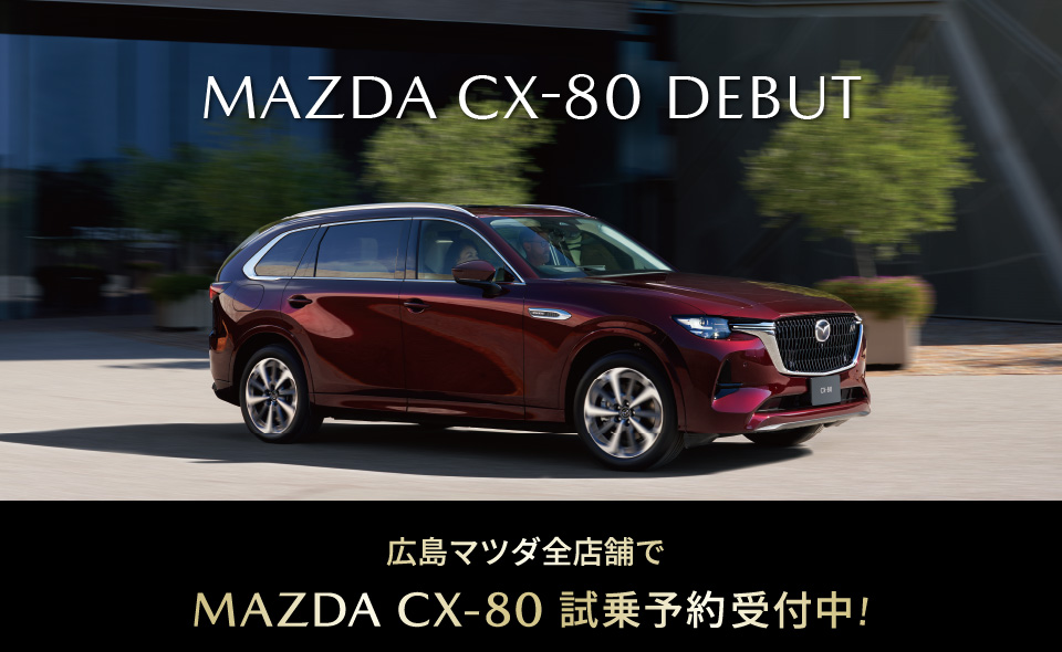 MAZDA CX-80 DEBUT　広島マツダ全店舗で試乗予約受付中