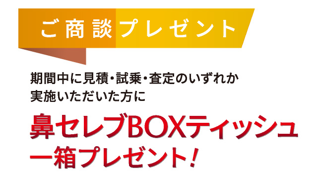 ご商談プレゼント　期間中に見積・試乗・査定のいずれかを実施いただいた方に鼻セレブBOXティッシュ1箱プレゼント！